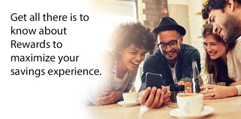 Get all there is to know about Rewards to maximize your savings experience.